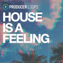 Producer Loops Unleashes House Is A Feeling Sample Pack